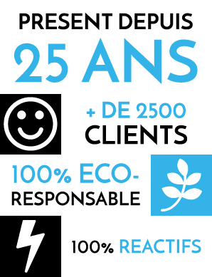 Présent depuis 25 ans / + de 2500 clients / 100% eco-responsable / réactivité